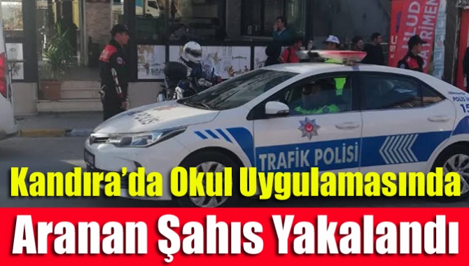 Kandıra’da gerçekleştirilen 'Güvenli Okul Uygulaması'nda aranan bir kişi yakalandı.
