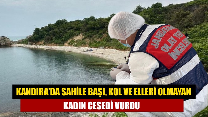 Kandıra’da Sardala Koyuna başı, el ve ayakları olmayan kadın cesedi
