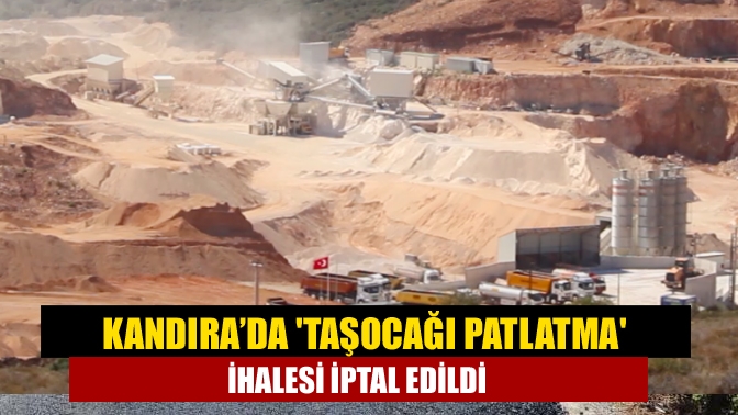 Kandıra Belediyesi’ne ait taşocağında patlama yapılması için açılan ihale iptal