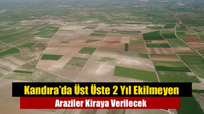 Kandıra’da 2 yıl ekilmeyen tarım arazileri kiraya verilecek. Başvuruda bulunmayan