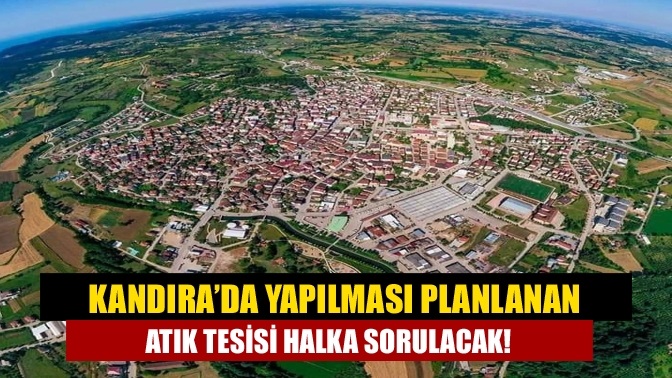 Kocaeli Büyükşehir Belediyesi tarafından Kandıra’da yapılması planlanan atık bertaraf ve
