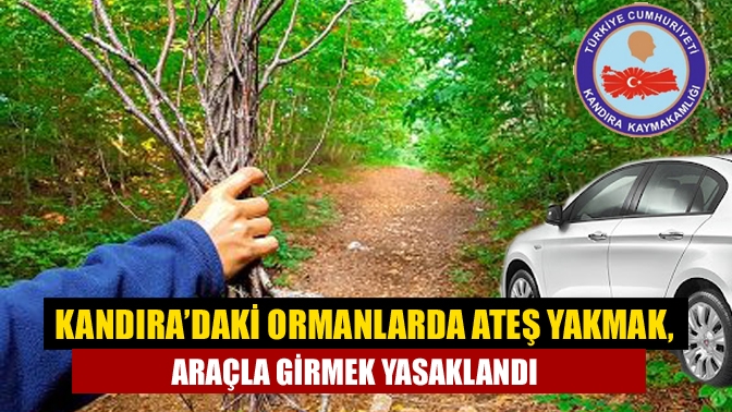 Son günlerde çıkan yangınların ardından Kandıra’da ormanlara araçla girişin yasaklandığı,