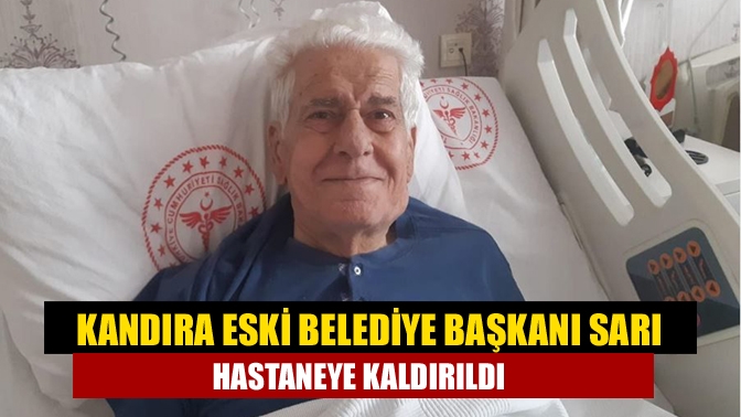 Kandıra eski Belediye Başkanı Turan Sarı, böbrek rahatsızlığı nedeniyle hastaneye