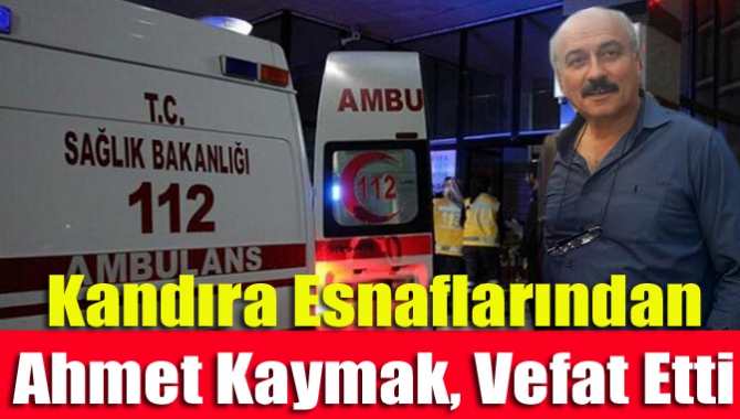 Kandıra esnaflarından Marangoz Ahmet Kaymak (61), amansız hastalığa yenik düştü.