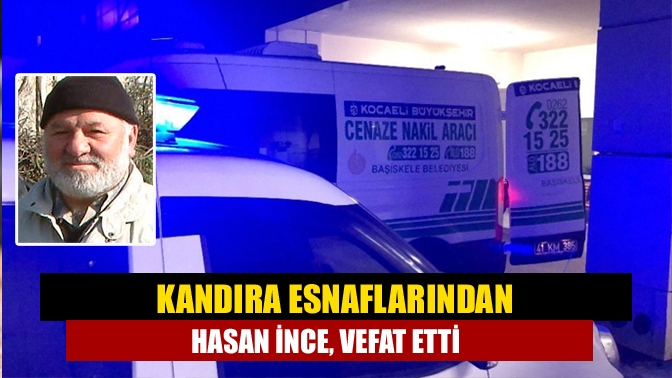 Kandıra’nın tanınan ve sevilen eski esnaflarından Hasan İnce (68), kalbine