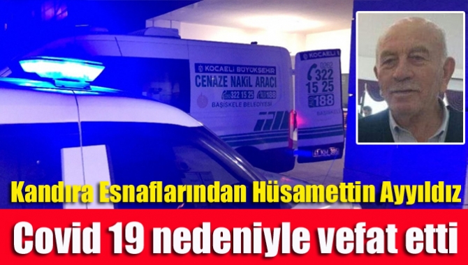Kandıra’nın tanınan ve sevilen esnaflarından Hüsamettin Ayyıldız (77) COVİD-19 sebebiyle