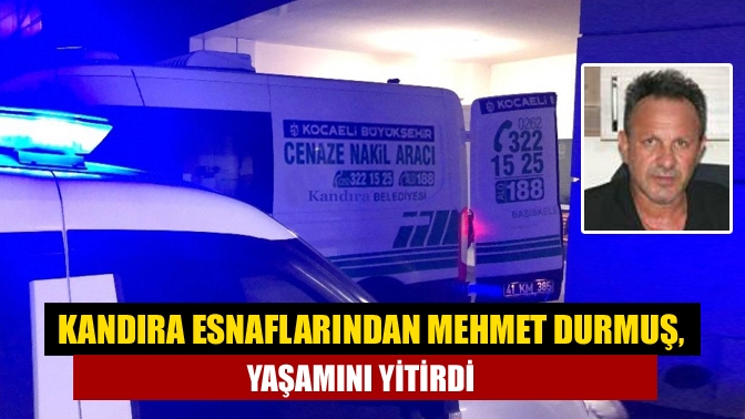 Kandıra Esnaflarından Mehmet Durmuş, bu sabah evinde geçirdiği kalp krizi