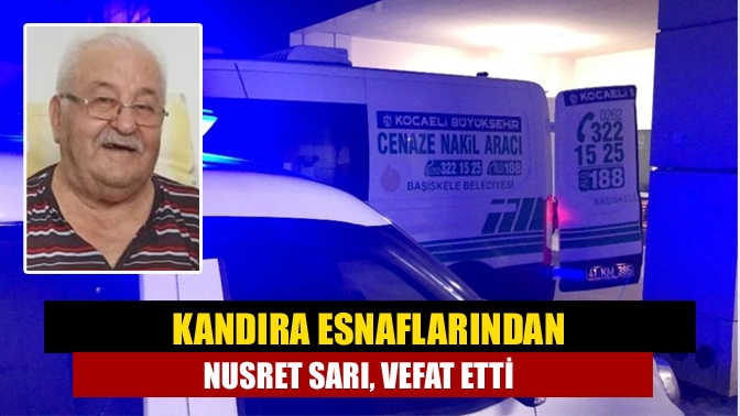 Kandıra’nın tanınan ve sevilen esnaflarından Nusret Sarı (81), vefat etti.