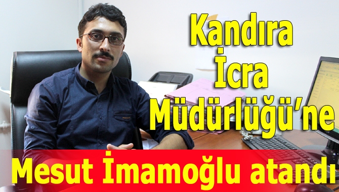 Kandıra İcra Müdürlüğü’ne atanan Mesut İmamoğlu, göreve başladı.