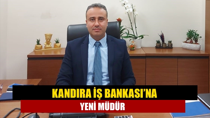 Türkiye İş Bankası Kandıra Şube Müdürlüğü’ne Şükrü İçme atandı.