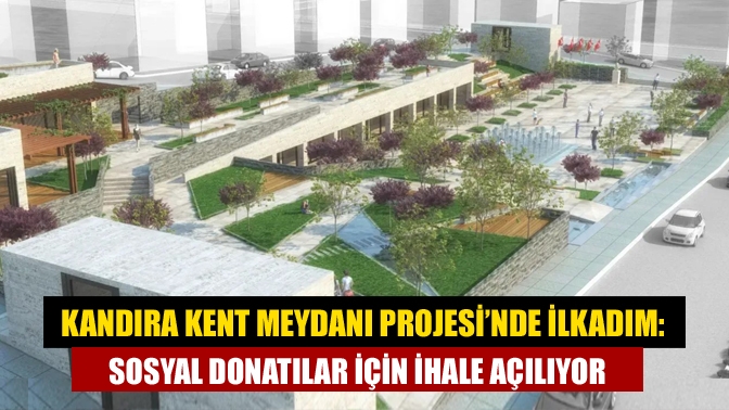 Kandıra Kent Meydanı Projesi için ilk sosyal donatılarla ilgili ihale