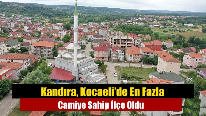 Kandıra, Kocaeli’de 259 cami ile en fazla camiye sahip ilçe