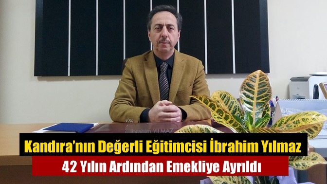 Kandıra’nın sevilen eğitimcilerinden İbrahim Yılmaz, 42 yıllık öğretmenlik ve idarecilik