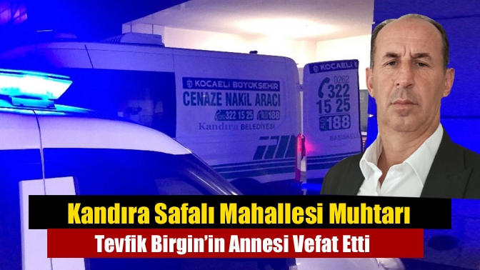 Kandıra Safalı Mahallesi Muhtarı Tevfik Birgin’in annesi Hatice Birgin, Kocaeli