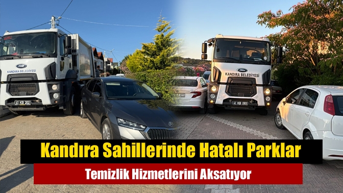 Kandıra sahillerinde artan araç yoğunluğu ve hatalı parklar, temizlik araçlarının