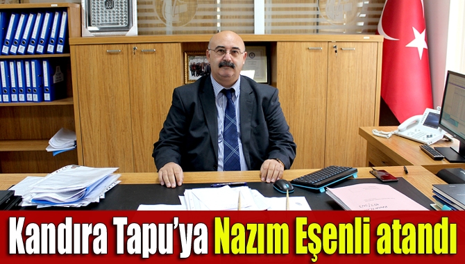 Kandıra Tapu ve Kadastro Müdürlüğü’ne atanan Nazım Eşenli, göreve başladı.