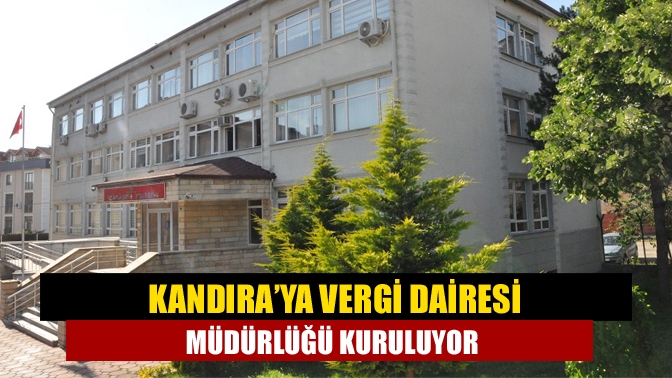 Kandıra’ya Vergi Dairesi Müdürlüğü kuruluyor. 23 Haziran 2025 tarihinden itibaren