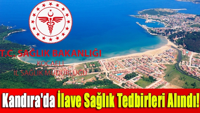 Kocaeli İl Sağlık Müdürlüğü Kandıra'da İlave sağlık tedbirleri alındı. Yaz