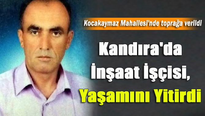 Kandıra'da KOAH hastası Turan Aka (58) çalıştığı inşaatta fenalaşarak yaşamını
