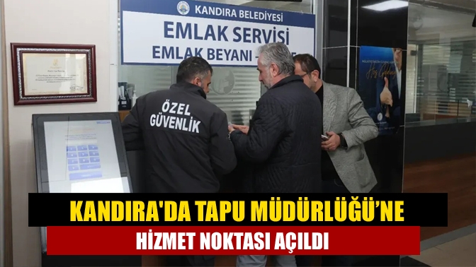 Kandıra Belediyesi ile Tapu Müdürlüğü arasında imzalanan protokol gereği tapu