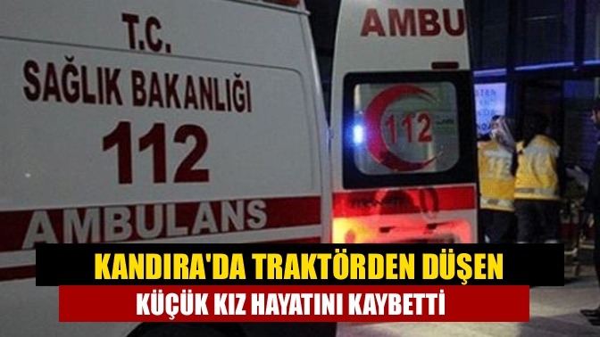 Kandıra Pınarlı Mahallesi'nde Traktörden düşen 8 yaşındaki küçük kız kaldırıldığı