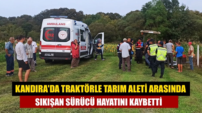 Kandıra Akbal Mahallesi’nde traktörle tarım aleti arasında sıkışan Orhan Kırmazi