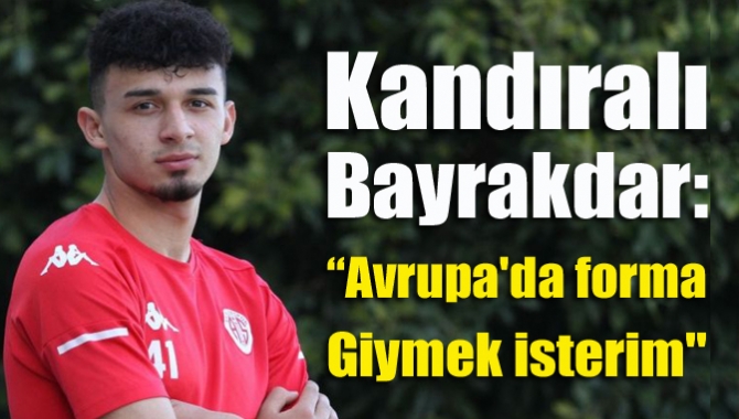 Kandıralı Gökdeniz Bayrakdar, Tam Saha Dergisi’ne açıklamalarda bulundu. Bayrakdar: “Avrupa'da