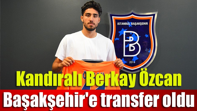 Medipol Başakşehir, Kandıralı Berkay Özcan'ı kadrosuna kattı.