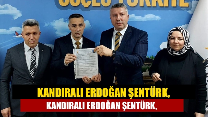 AK Parti İzmit İlçe eski Başkan Vekili Erdoğan Şentürk, milletvekili