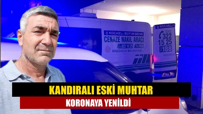 İzmit Yenişehir Mahallesi eski Muhtarı Kandıralı Mesut Belhan koronavirüs nedeniyle