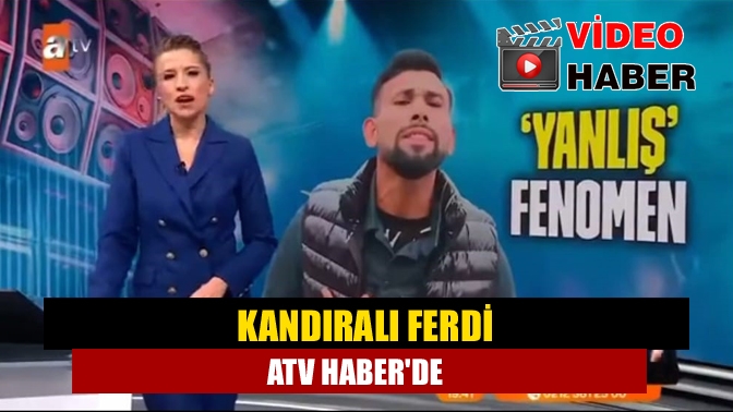 Şarkıları yanlış söyleyen sosyal medya fenomeni Kandıralı Ferdi ATV habere