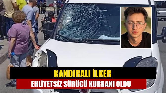Kandıralı 19 yaşındaki İlker Yasin Sıbıç İstanbul'da ehliyetsiz sürücünün kullandığı
