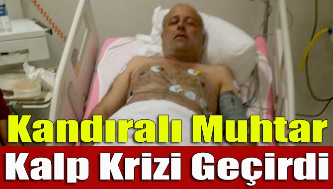 Kandıra Çakmaklar Mahalle Muhtarı Bekir Önür kalp krizi geçirdi.