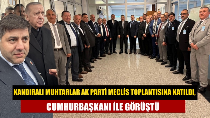 Kandıra Muhtarlar Derneği Başkanı Horoz ve üyeleri, AK Parti Grup