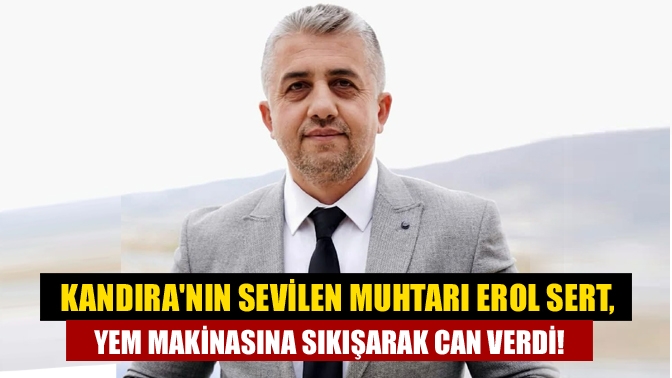 Kandıra'nın sevilen muhtarları Erol Sert, yem karma makinesine sıkışması sonucu