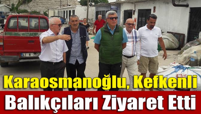Kandıra’nın Kefken Limanı’nı ziyaret eden Başkan Karaosmanoğlu, balıkçıların istek ve
