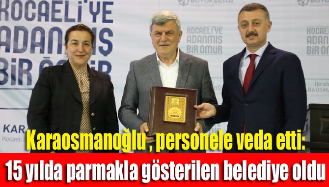 Kocaeli Büyükşehir Belediye Başkanı İbrahim Karaosmanoğlu, 15 yıldır sürdürdüğü
başkanlık görevi,