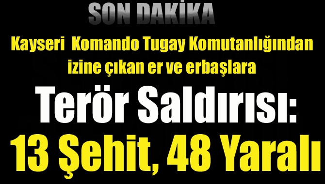 Türk Silahlı Kuvvetleri, Kayseri’de bombalı araçla gerçekleştirilen terör saldırısında 13