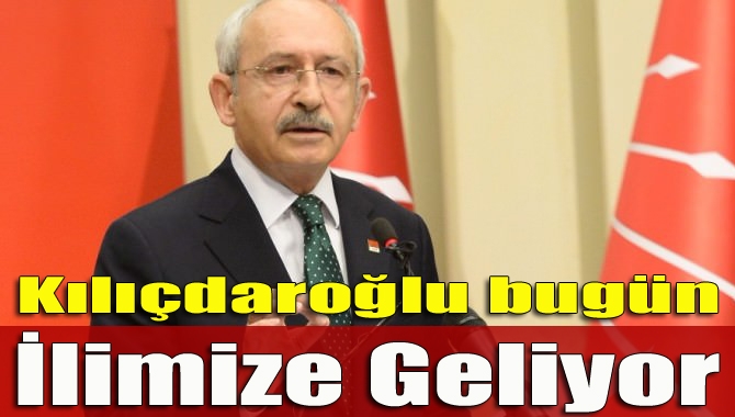 Cumhuriyet Halk Partisi Genel Başkanı Kemal Kılıçdaroğlu bugün ilimizde olacak