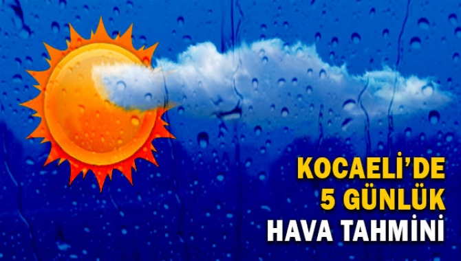 Kocaeli Meteoroloji Müdürlüğünden alınan hava tahmin raporuna göre 5 günlük