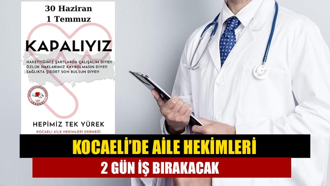 Kocaeli Aile Hekimleri Derneği duyurdu. Kocaeli’de aile hekimleri 2 gün
