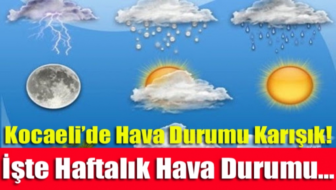 Kocaeli Meteoroloji Müdürlüğünden alınan haftalık hava tahmin raporuna göre, bugün
