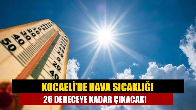 Kocaeli’de çarşambadan itibaren sıcaklığın 4 ila 8 derece yükselmesi ve
