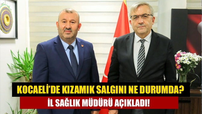 Ülkemizde ve Kocaeli’de kızamık salgını gündemdeki yerini alırken Kocaeli İl