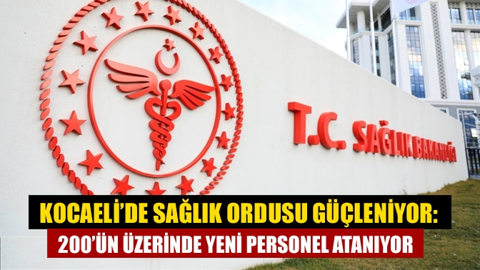 Kocaeli’ye 200’ün üzerinde sağlık personeli ataması yapılacak; hastaneler ve sağlık