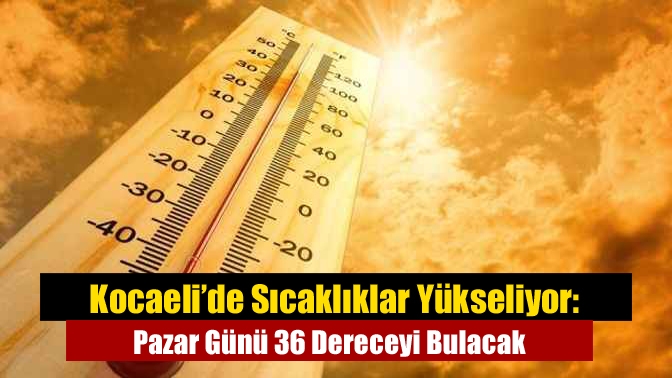 Kocaeli’de sıcaklıklar artarak devam ediyor; bugün 29 derece olan sıcaklık,