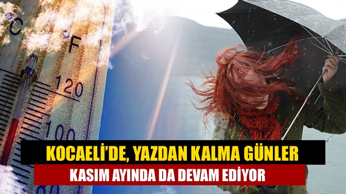 Kocaeli’de, yazdan kalma günler kasım ayında da devam ediyor. Haftalık