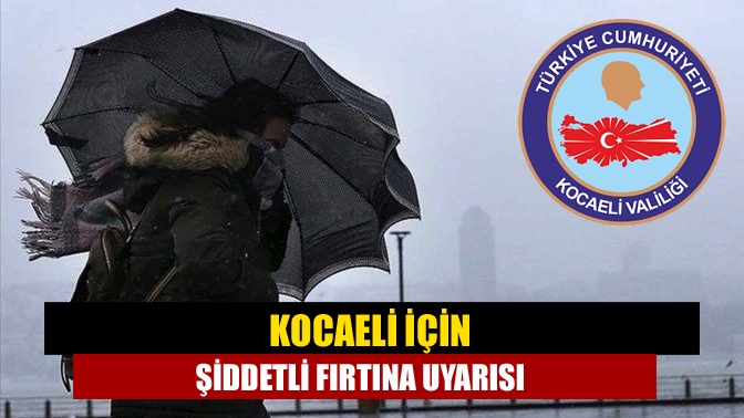Kocaeli Valiliği, Marmara'da kuvvetli fırtına beklendiğini belirterek vatandaşları yaşanabilecek olumsuzluklara