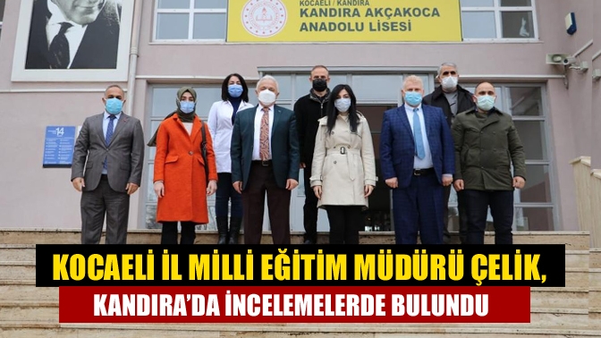 Kocaeli İl Milli Eğitim Müdürü Fehmi Rasim Çelik, Kandıra ilçesinde