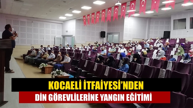 Kocaeli Büyükşehir Belediyesi İtfaiye Dairesi Başkanlığınca Kocaeli’de görevli din görevlilerine